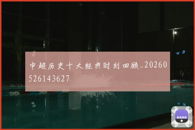 中超历史十大经典时刻回顾_20260526143627
