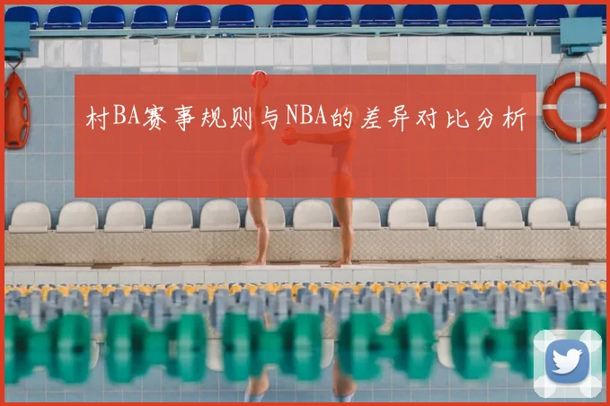 村BA赛事规则与NBA的差异对比分析