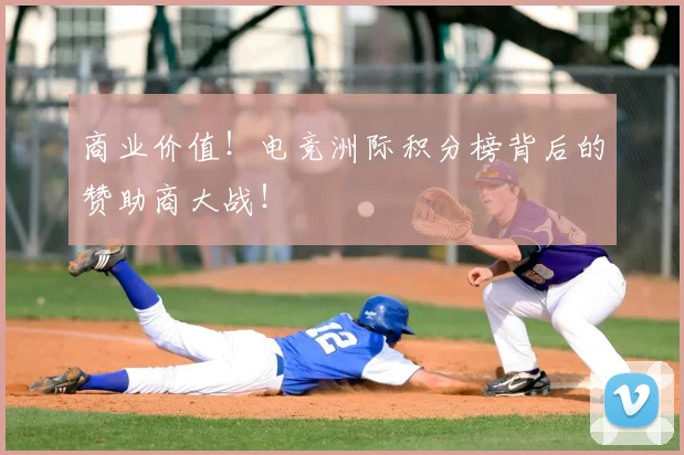 商业价值！电竞洲际积分榜背后的赞助商大战！